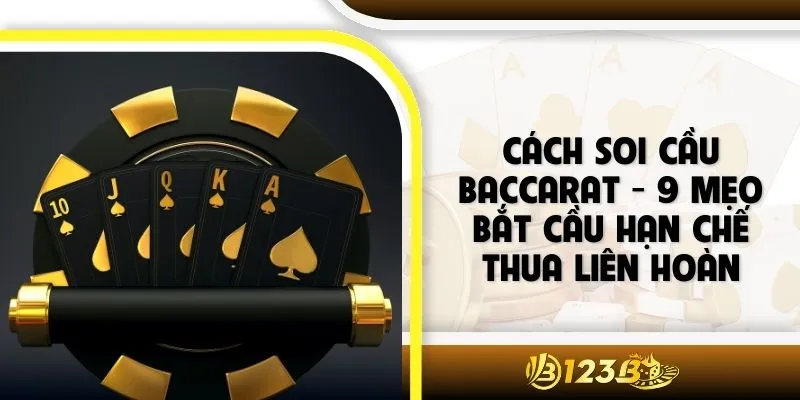 Cách Soi Cầu Baccarat - 9 Mẹo Bắt Cầu Hạn Chế Thua Liên Hoàn