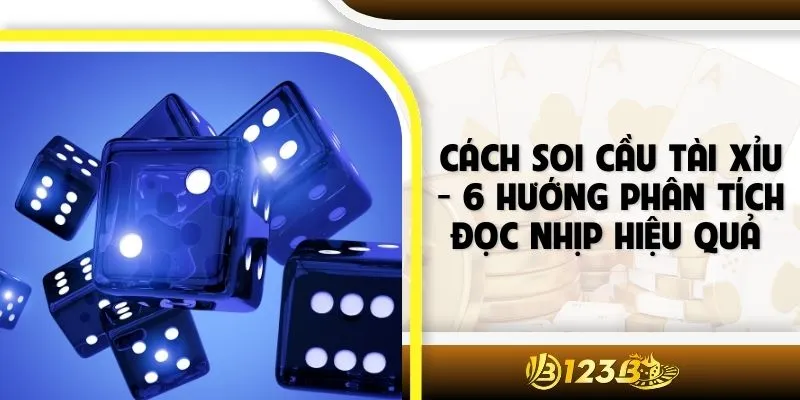 Cách Soi Cầu Tài Xỉu - 6 Hướng Phân Tích Đọc Nhịp Hiệu Quả 