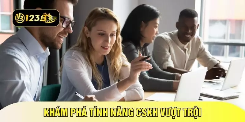 Khám phá tính năng CSKH vượt trội