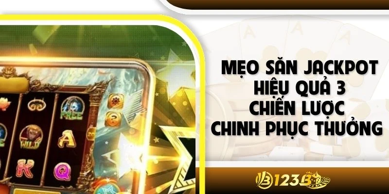 Mẹo Săn Jackpot Hiệu Quả 3 Chiến Lược Chinh Phục Thưởng 