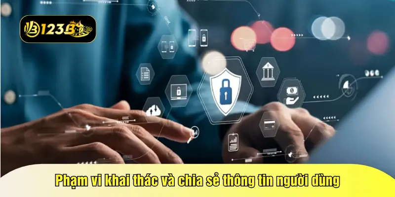 Phạm vi khai thác và chia sẻ thông tin người dùng